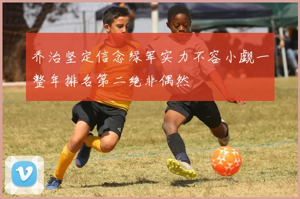 乔治坚定信念绿军实力不容小觑一整年排名第二绝非偶然