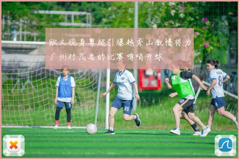 欧文现身粤超引爆越秀山激情将为广州对茂名的比赛鸣哨开球